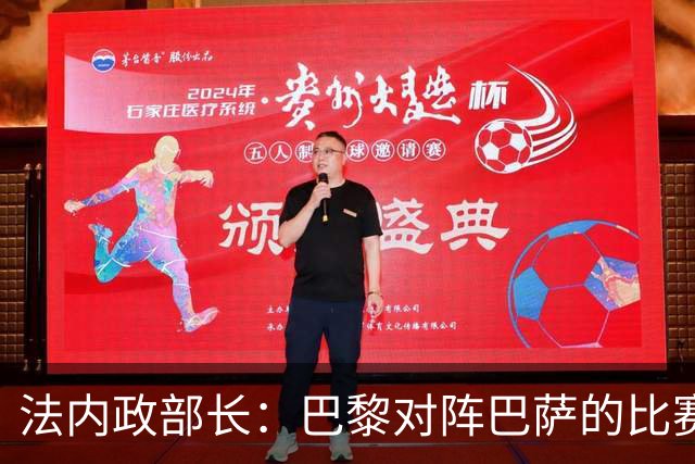 法内政部长：巴黎对阵巴萨的比赛会照常进行，不会存在问题