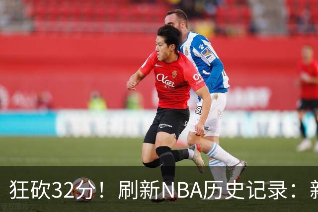 狂砍32分！刷新NBA历史记录：新赛季MVP悬念不大！
