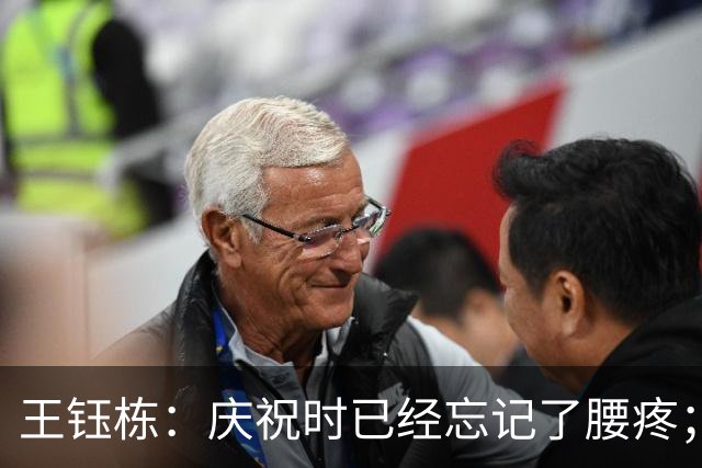 王钰栋：庆祝时已经忘记了腰疼；到点球大战时我们非常有信心
