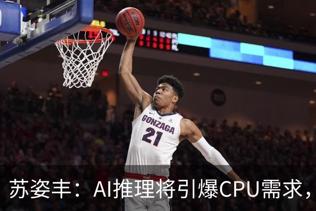 苏姿丰：AI推理将引爆CPU需求，年复合增速50%