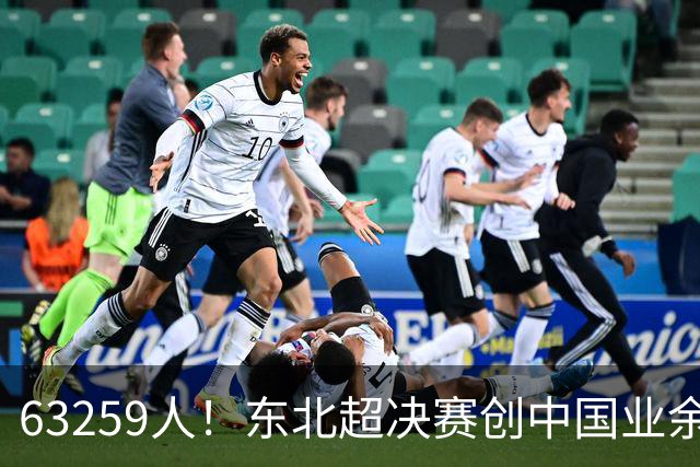 63259人！东北超决赛创中国业余比赛纪录 长春1-0大连夺冠