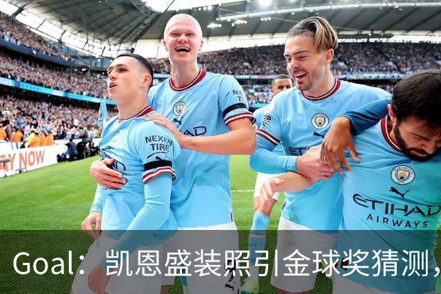 Goal：凯恩盛装照引金球奖猜测，拜仁称系欧冠宣传照